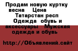 Продам новую куртку ,весна  › Цена ­ 2 000 - Татарстан респ. Одежда, обувь и аксессуары » Мужская одежда и обувь   